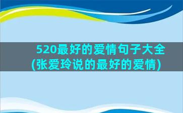 520最好的爱情句子大全(张爱玲说的最好的爱情)