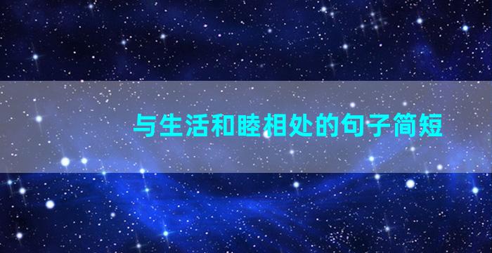 与生活和睦相处的句子简短