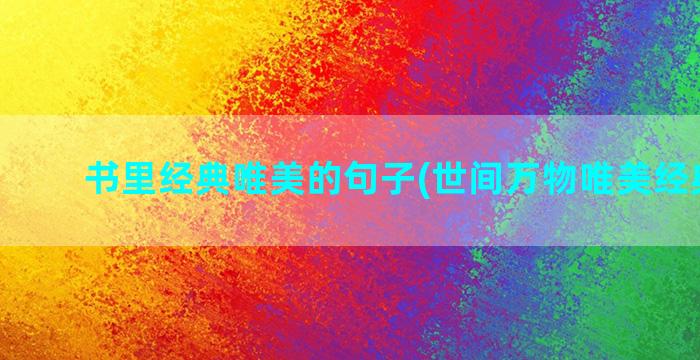 书里经典唯美的句子(世间万物唯美经典句话)