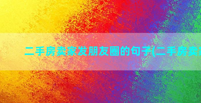 二手房卖家发朋友圈的句子(二手房卖家税费)