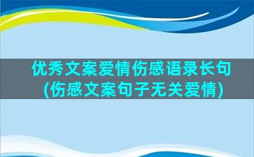 优秀文案爱情伤感语录长句(伤感文案句子无关爱情)