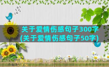 关于爱情伤感句子300字(关于爱情伤感句子50字)