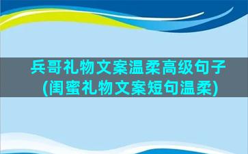 兵哥礼物文案温柔高级句子(闺蜜礼物文案短句温柔)