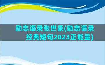 励志语录张世豪(励志语录经典短句2023正能量)