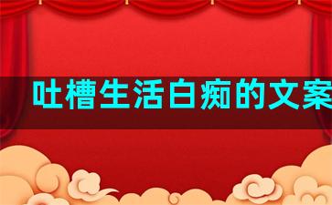 吐槽生活白痴的文案句子