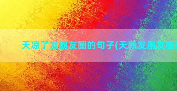 天凉了发朋友圈的句子(天凉发朋友圈的文案)