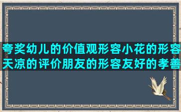 夸奖幼儿的价值观形容小花的形容天凉的评价朋友的形容友好的孝善的描写睡莲的英语句子转换