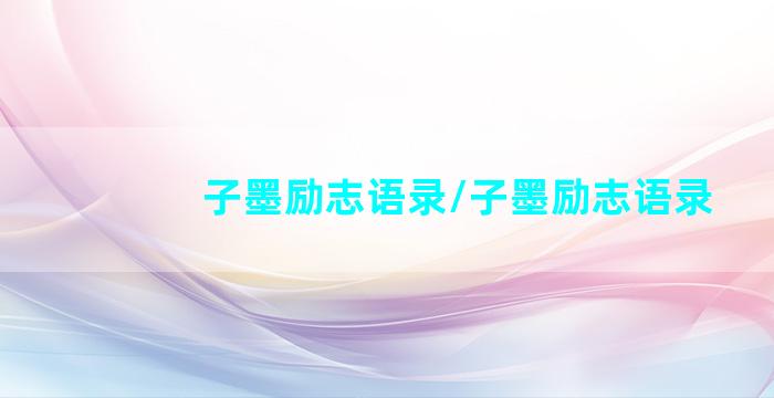 子墨励志语录/子墨励志语录