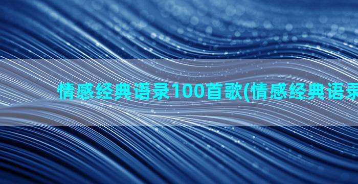 情感经典语录100首歌(情感经典语录100句)