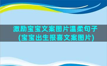 激励宝宝文案图片温柔句子(宝宝出生报喜文案图片)