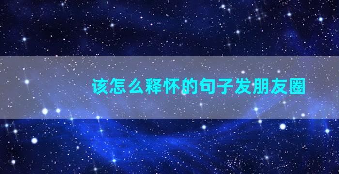 该怎么释怀的句子发朋友圈